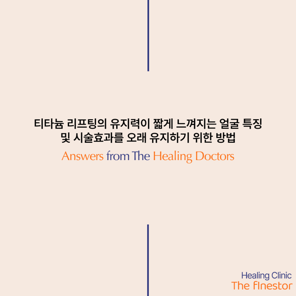 티타늄 리프팅의 유지력이 짧게 느껴지는 얼굴 특징 및 시술 효과를 오래 유지하기 위한 방법 안내